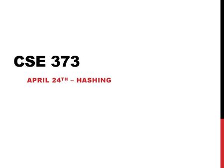 Cse 373 April 24th – Hashing.