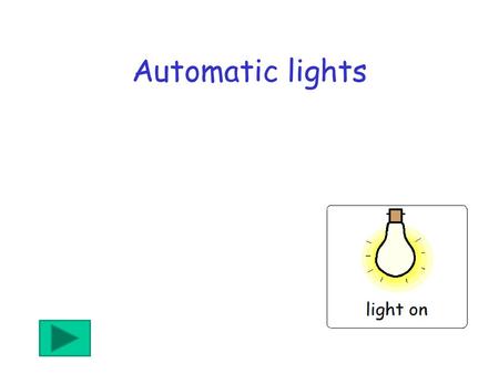 Automatic lights.