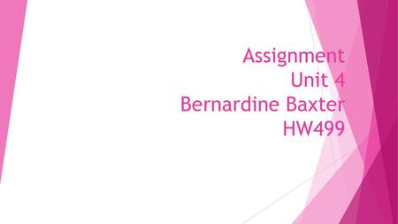 Assignment Unit 4 Bernardine Baxter HW499