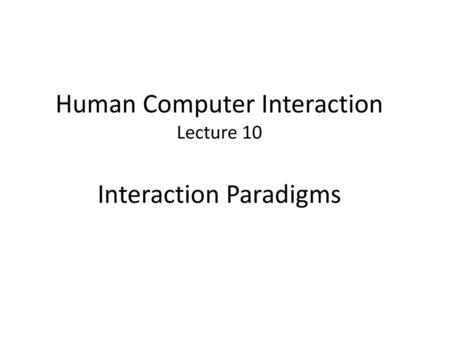 Human Computer Interaction Lecture 10 Interaction Paradigms