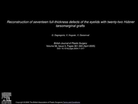 Reconstruction of seventeen full-thickness defects of the eyelids with twenty-two Hübner tarsomarginal grafts  G. Dagregorio, V. Huguier, V. Darsonval 