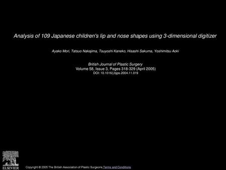 Analysis of 109 Japanese children's lip and nose shapes using 3-dimensional digitizer  Ayako Mori, Tatsuo Nakajima, Tsuyoshi Kaneko, Hisashi Sakuma, Yoshimitsu.