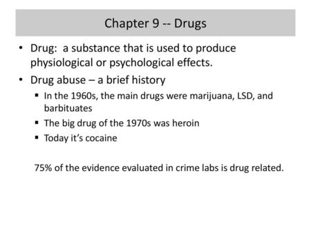 Chapter 9 -- Drugs Drug: a substance that is used to produce physiological or psychological effects. Drug abuse – a brief history In the 1960s, the main.