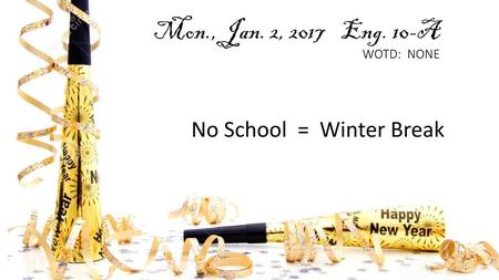 Mon., Jan. 2, 2017 Eng. 10-A WOTD: NONE