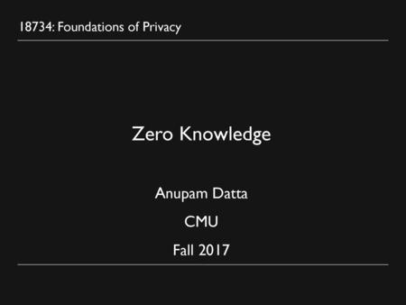 Zero Knowledge Anupam Datta CMU Fall 2017