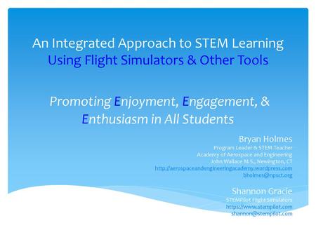 An Integrated Approach to STEM Learning Using Flight Simulators & Other Tools Promoting Enjoyment, Engagement, & Enthusiasm in All Students Bryan Holmes.