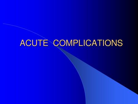 ACUTE COMPLICATIONS.