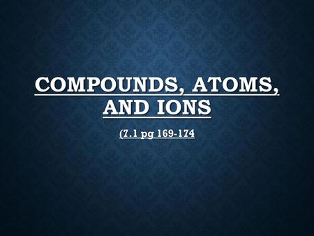 Compounds, Atoms, and Ions