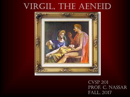 Virgil, The Aeneid CVSP 201 Prof. C. Nassar Fall, 2017.