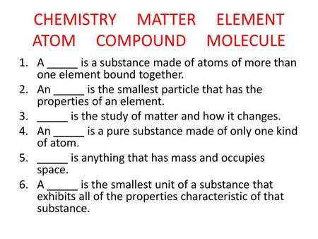 CHEMISTRY MATTER ELEMENT ATOM COMPOUND MOLECULE