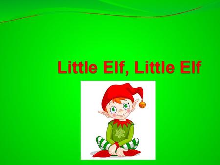 Little Elf, Little Elf.