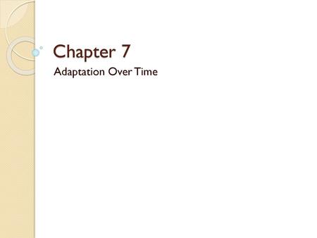 Chapter 7 Adaptation Over Time.