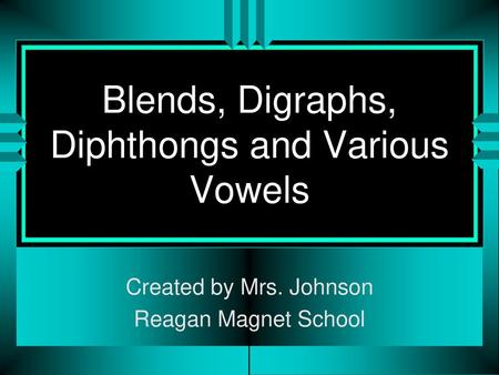 Blends, Digraphs, Diphthongs and Various Vowels