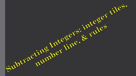 Subtracting Integers: integer tiles, number line, & rules