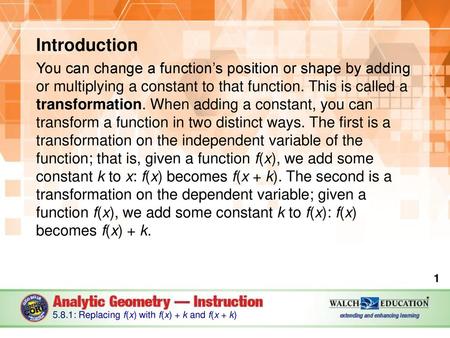 Introduction You can change a function’s position or shape by adding or multiplying a constant to that function. This is called a transformation. When.