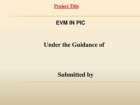 Project Title EVM IN PIC Under the Guidance of Submitted by.