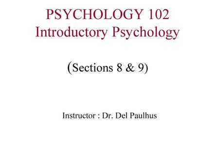 PSYCHOLOGY 102 Introductory Psychology (Sections 8 & 9)