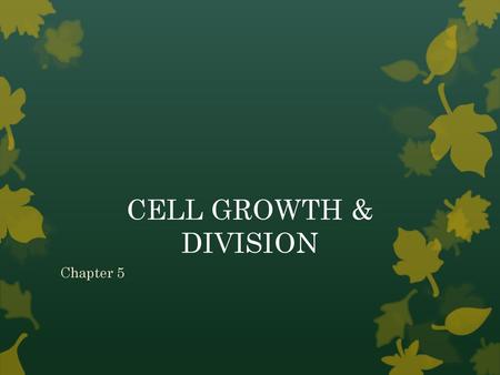 CELL GROWTH & DIVISION Chapter 5.