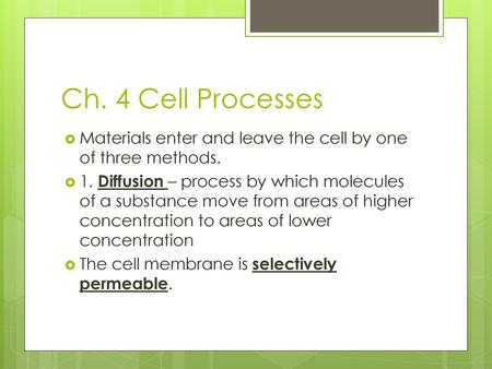 Ch. 4 Cell Processes Materials enter and leave the cell by one of three methods. 1. Diffusion – process by which molecules of a substance move from areas.