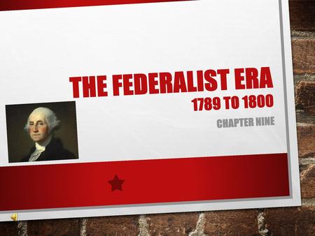 The Federalist Era 1789 to 1800 Chapter Nine.