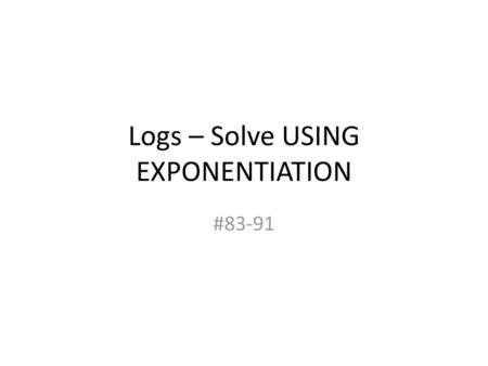 Logs – Solve USING EXPONENTIATION