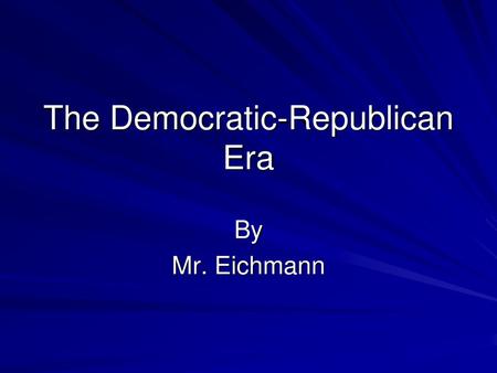 The Democratic-Republican Era