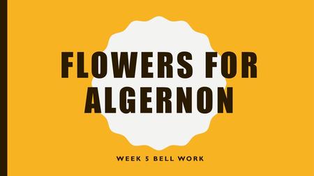 Flowers for Algernon Week 5 Bell WOrk.