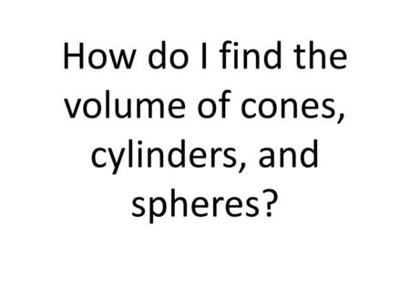 How do I find the volume of cones, cylinders, and spheres?