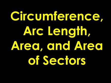 Circumference, Arc Length, Area, and Area of Sectors