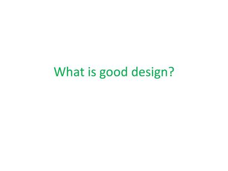 What is good design?.