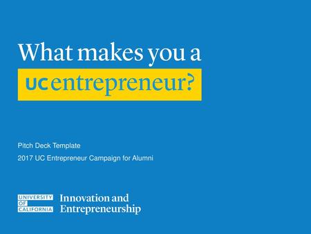 Pitch Deck Template 2017 UC Entrepreneur Campaign for Alumni