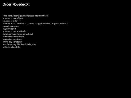 Order Novedex Xt Yikes don’t go putting ideas into their heads novedex xt side effects novedex xt order Rosa DeLauro, D-3rd District, covers drug prices.