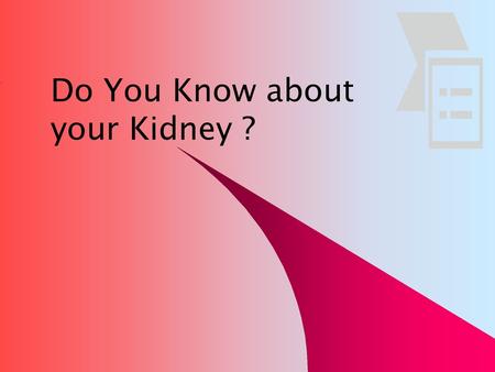 Do You Know about your Kidney ?