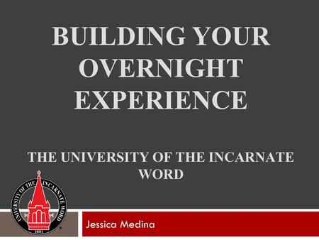 Building your overnight experience the University of the Incarnate word Jessica Medina.