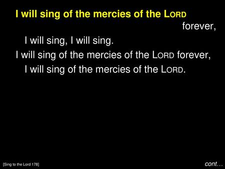 I will sing of the mercies of the Lord forever, I will sing, I will sing. I will sing of the mercies of the Lord forever, I will sing of the mercies of.