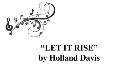 “LET IT RISE” by Holland Davis.