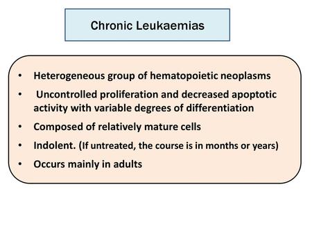 Chronic Leukaemias Heterogeneous group of hematopoietic neoplasms