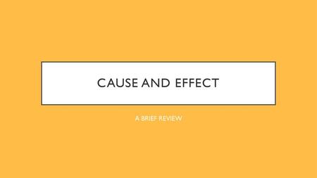 Cause and Effect A BRIEF REVIEW.