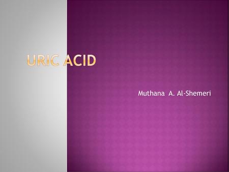   URIC ACID Muthana A. Al-Shemeri.