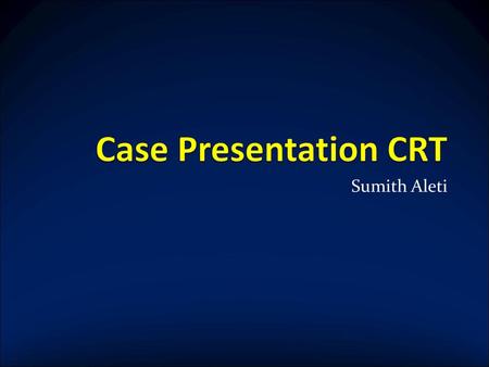 Case Presentation CRT Sumith Aleti.