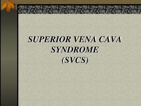 SUPERIOR VENA CAVA SYNDROME (SVCS)