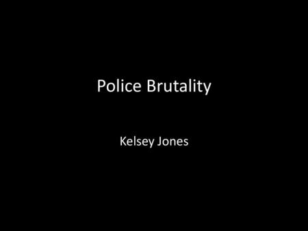 Police Brutality Kelsey Jones.