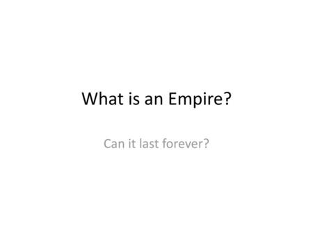 What is an Empire? Can it last forever?.