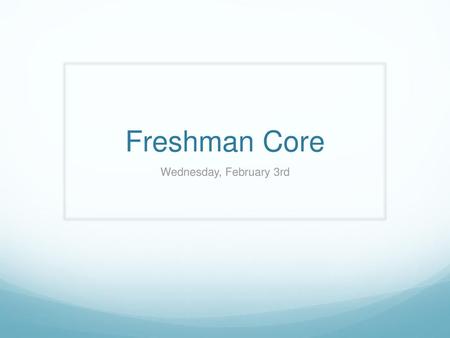 Freshman Core Wednesday, February 3rd.