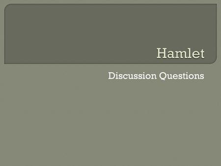 Hamlet Discussion Questions.