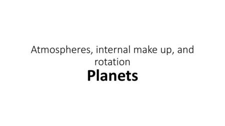 Atmospheres, internal make up, and rotation