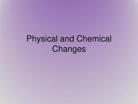 Physical and Chemical Changes