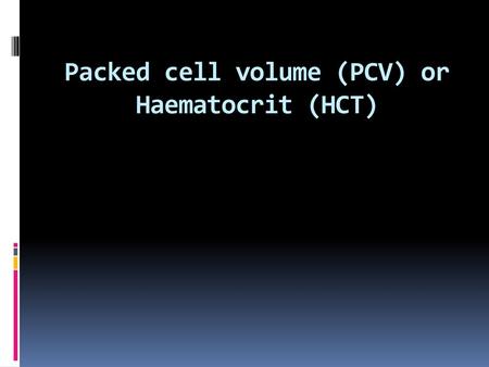 Packed cell volume (PCV) or Haematocrit (HCT)