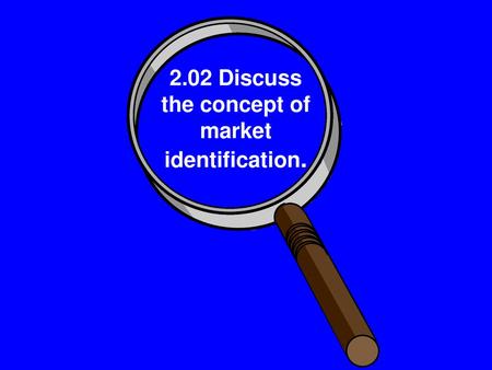 2.02 Discuss the concept of market identification.