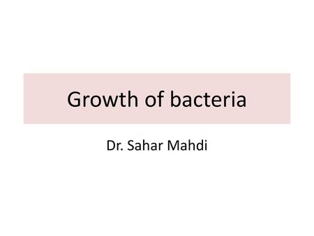 Growth of bacteria Dr. Sahar Mahdi.